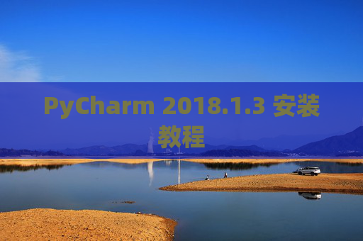 PyCharm 2018.1.3 安装教程