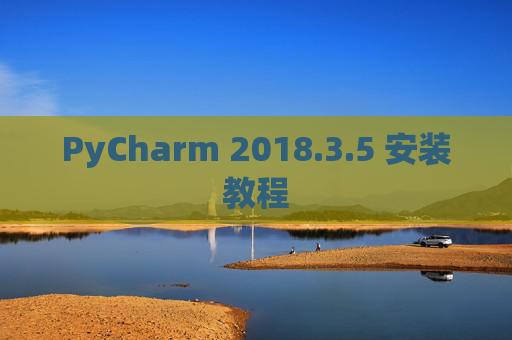 PyCharm 2018.3.5 安装教程